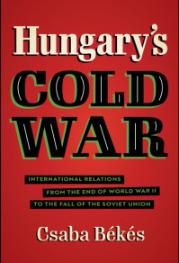 Megjelent Békés Csaba könyvfóruma – Hungary’s Cold War: International Relations from the End of World War II to the Fall of the Soviet Union